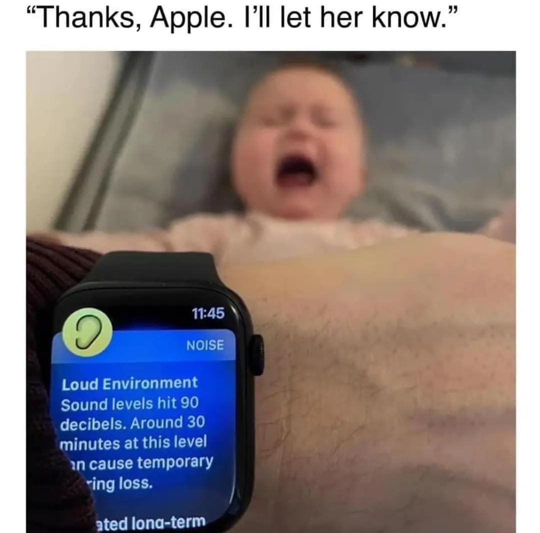 A parenting irony post in this meme dump showing an Apple Watch warning of a 90-decibel loud environment that causes hearing loss while a baby screams in the background.