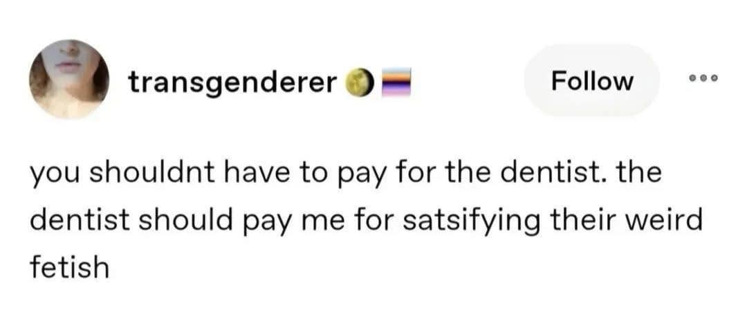 A medical bill satire post in this meme dump with a text post arguing that dentists shouldn't charge patients, but rather pay them for satisfying a weird oral obsession.