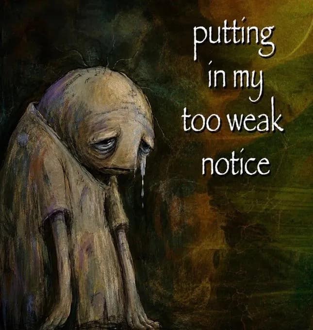 Melancholy painted figure slumping in tears under text changing the formal phrase "two week notice" into a punny "too weak notice."