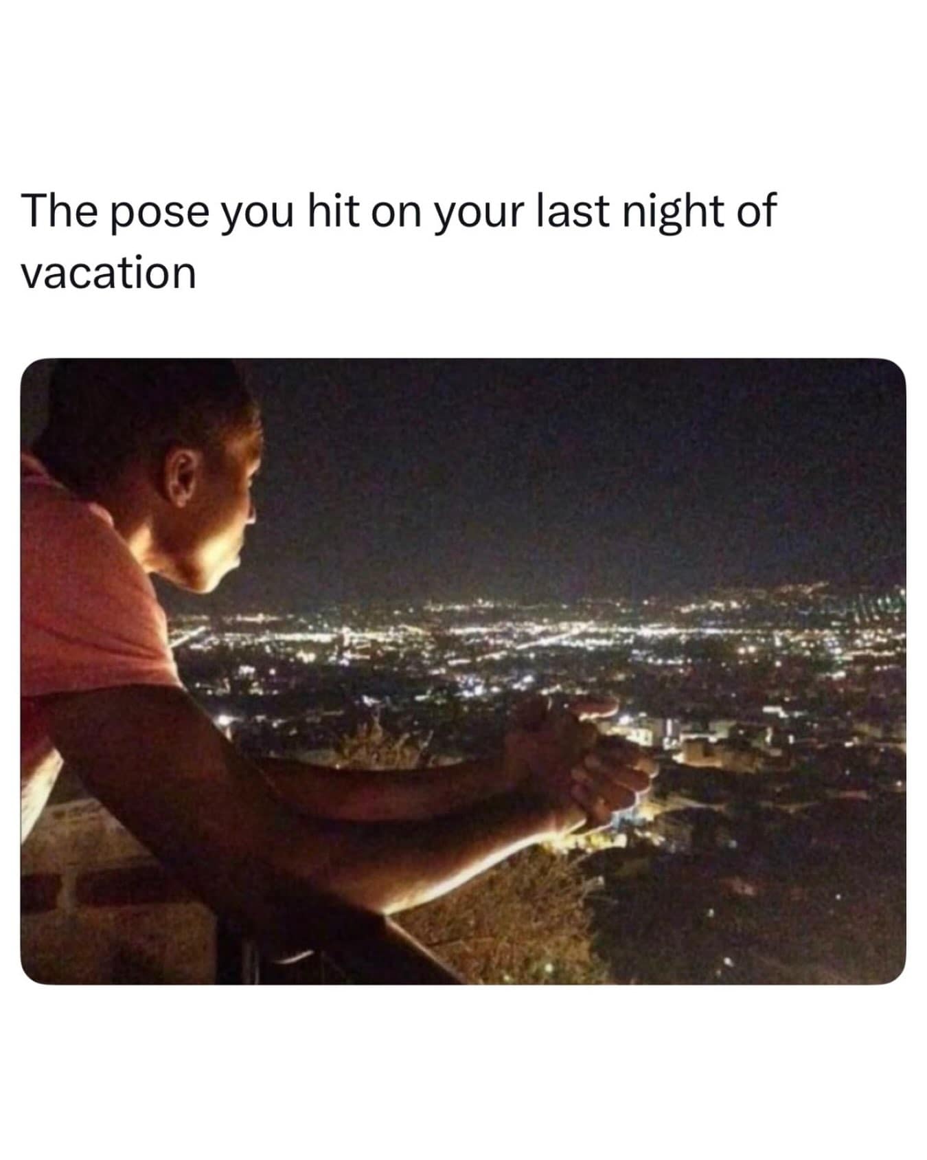 A man leaning solemnly over a balcony looking out at a glowing city landscape at night, captioned as the mandatory pose hit on the final night of vacation in a meme dump.