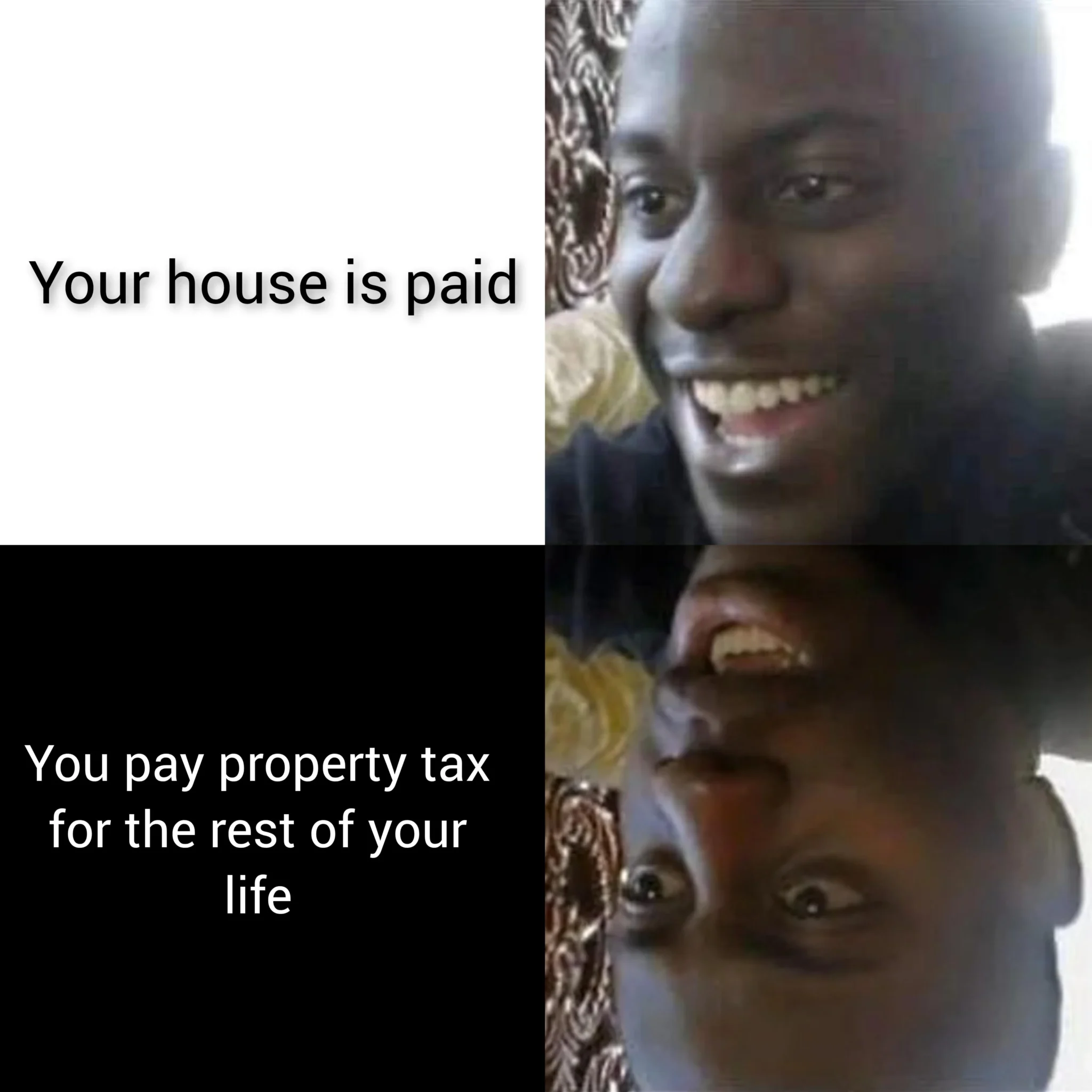 Property tax financial reality meme dump showing a smiling man celebrating a paid-off mortgage, flipped upside down in despair upon realizing property taxes never end.