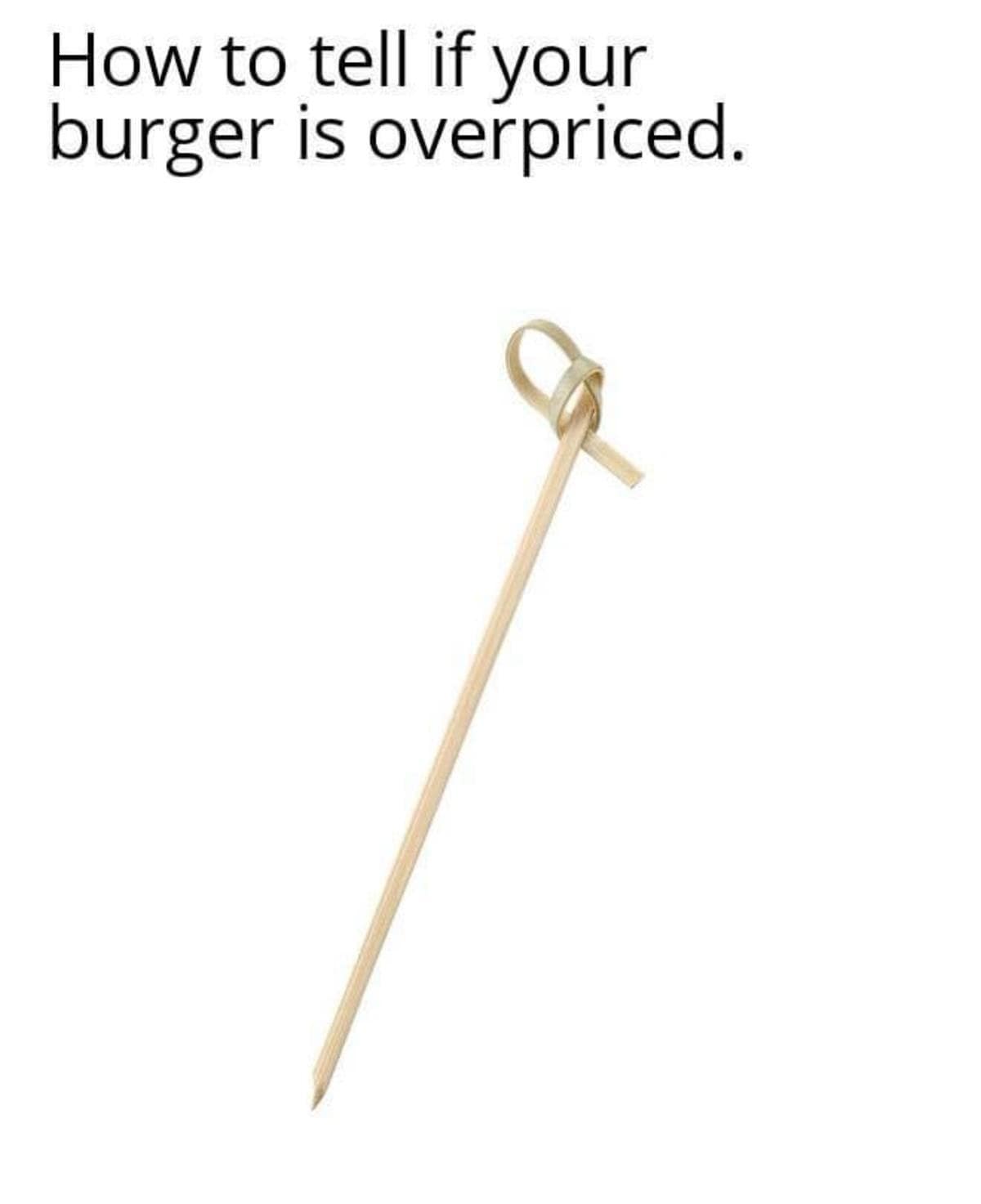 A food presentation observation funny meme showing a single looped bamboo knot toothpick against a white background, captioned "How to tell if your burger is overpriced."