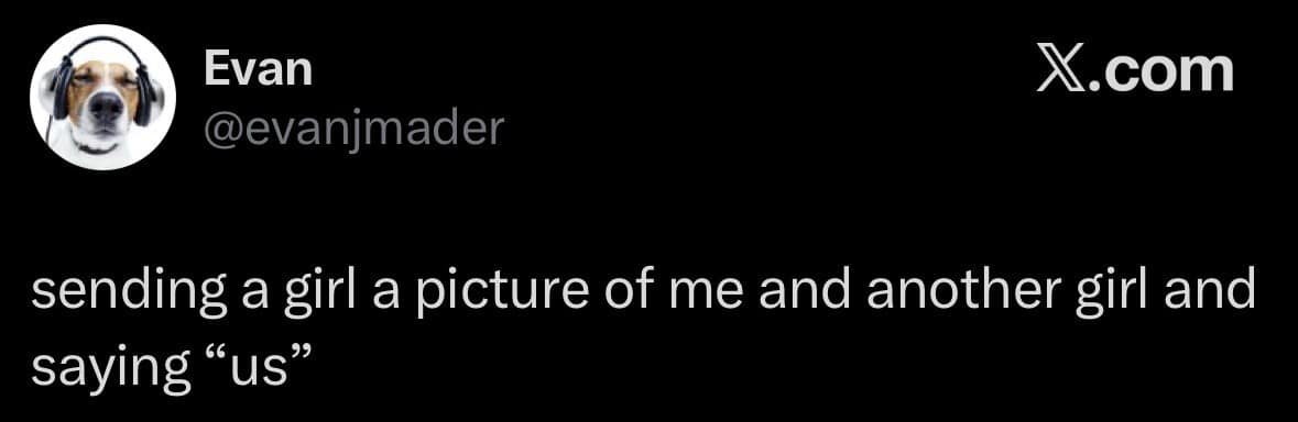 A chaotic dating strategy tweet in this meme dump set by user @evanjmader describing sending a girl a photo of himself with another girl and captioning it "us."