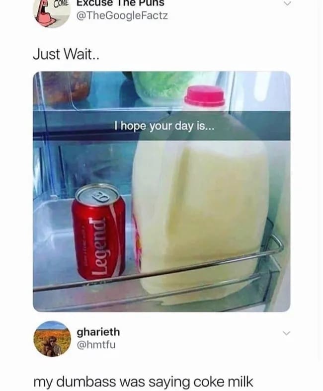 A pun fail screenshot in this meme dump showing a "Legend" Coca-Cola can next to a jug of milk in a fridge meant to spell "legendary," captioned by a user who accidentally read it as "coke milk."