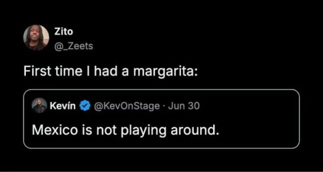 A margarita reaction tweet featured as a funny picture in this meme dump quoting "Mexico is not playing around" after trying a margarita for the first time.