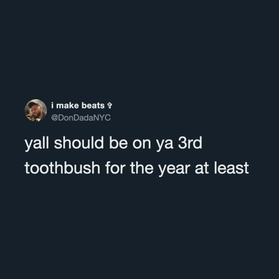 A personal hygiene metric tweet in this meme dump set by @DonDadaNYC reminding people they should be on their third toothbrush of the year.