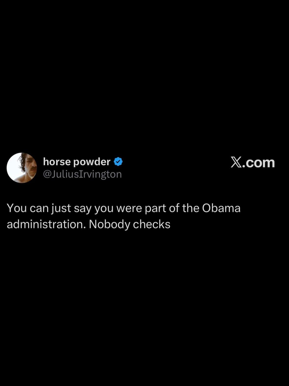 A short text tweet on a pitch-black background casually advising that you can claim you served in the Obama administration because nobody checks credentials, featured in a funny meme.