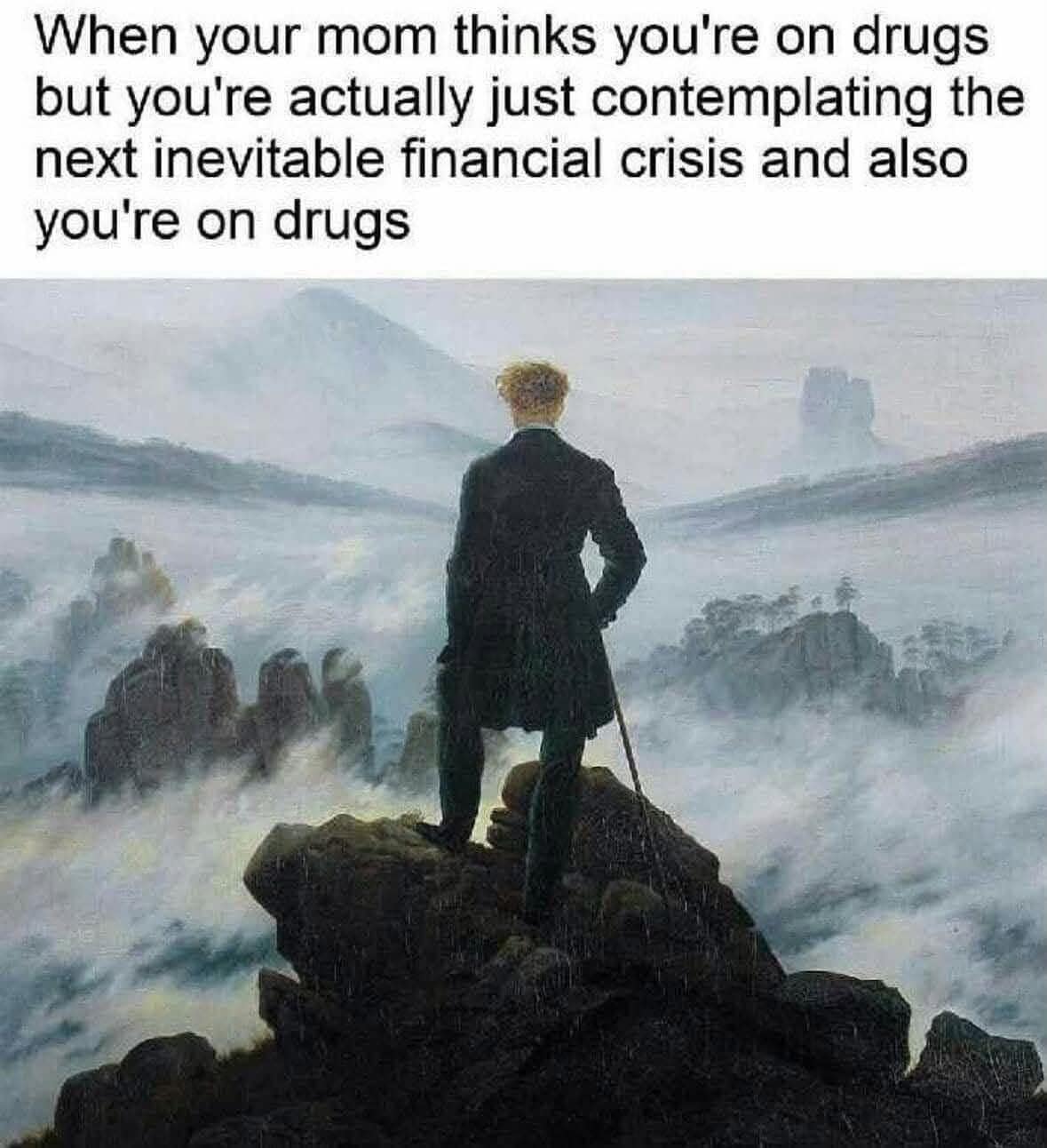 A classical art existential crisis meme dump image using Wanderer above the Sea of Fog to joke about existential financial dread mixed with substance use.