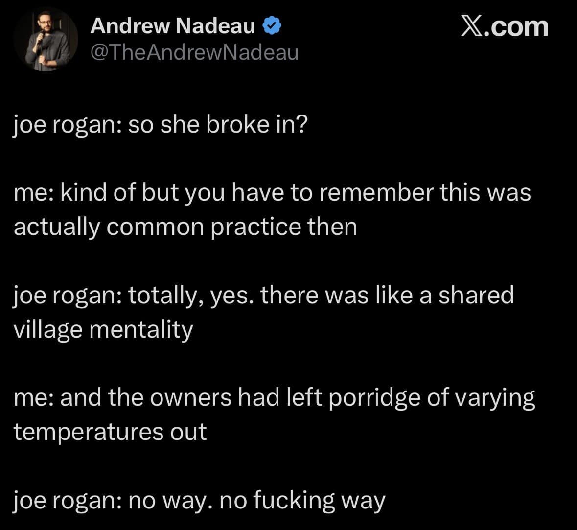 A satirical Goldilocks tweet included in this meme dump mimicking a podcast interview where Joe Rogan gets intensely fascinated by the historical details of a girl breaking in to eat porridge.