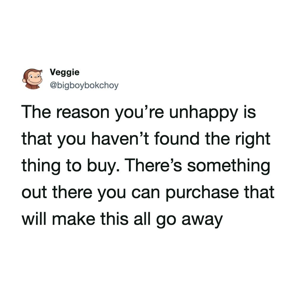 A satirical retail therapy tweet in this meme dump mockingly reassuring readers that all unhappiness stems purely from not having found the single right item to buy yet.