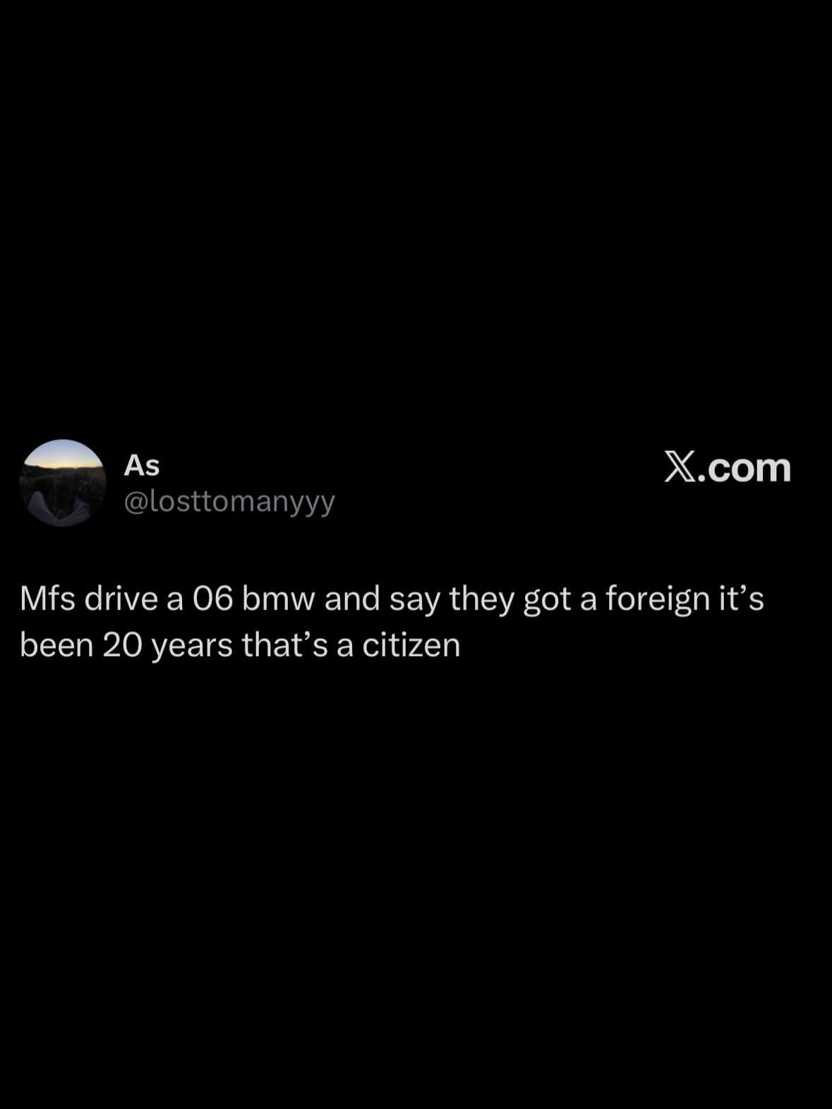 A text tweet on a black background joking that driving a 2006 BMW isn't driving a foreign car anymore because after twenty years it has achieved citizenship.