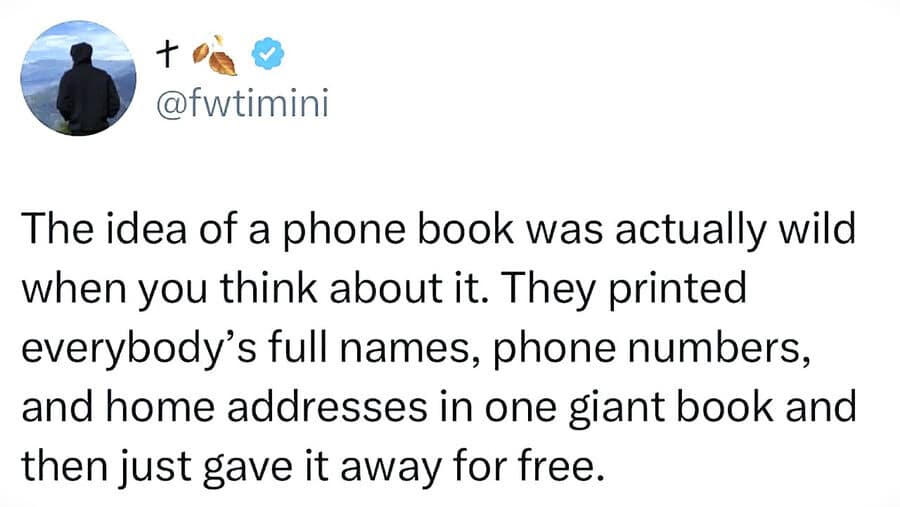 A nostalgia observation in the meme dump pointing out how wild it was that phone books printed everyone's full name, address, and phone number for free public distribution.