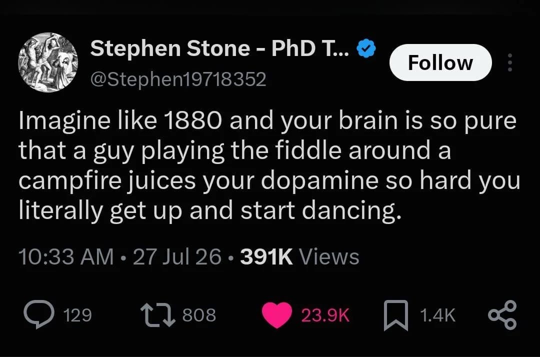 An amusing historical dopamine perspective tweet in this meme dump reflecting on how 1880s brains responded to simple campfire fiddle tunes.