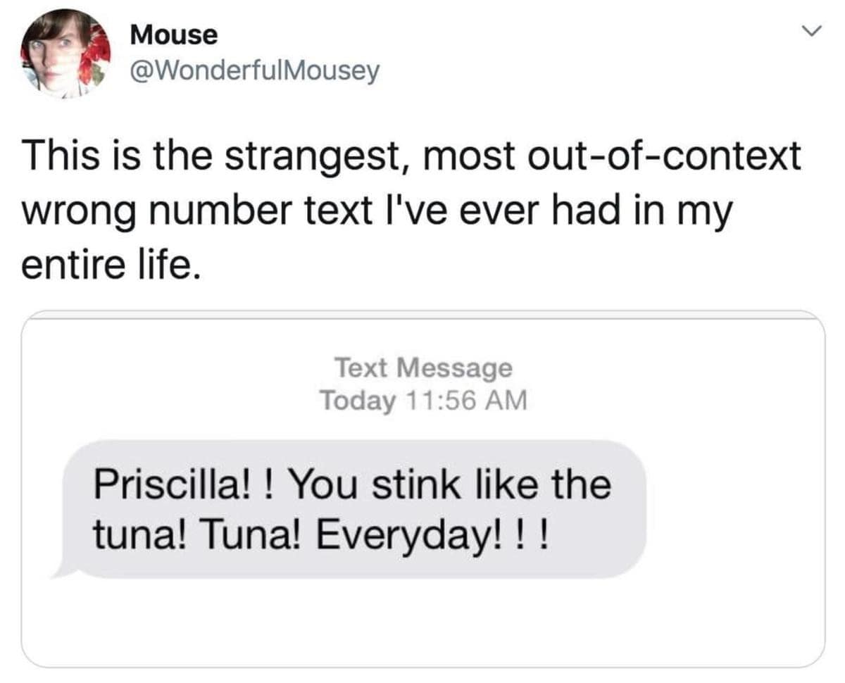 Tweet showing a chaotic wrong-number text message screaming at someone named Priscilla for smelling like tuna every single day.
