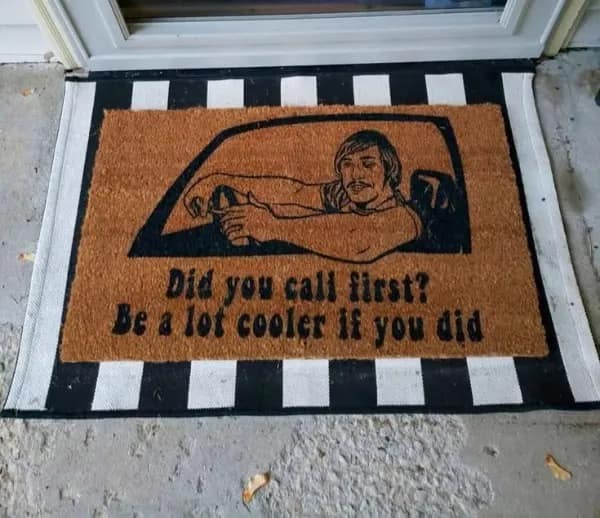 Front door welcome mat featuring Matthew McConaughey's character from Dazed and Confused captioned "Did you call first? Be a lot cooler if you did" in a meme dump.
