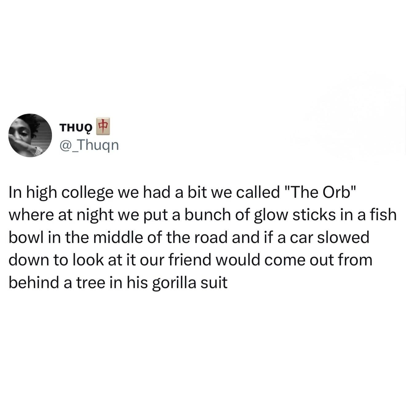 A college prank memory shared in this meme dump describing placing a fishbowl of glowsticks in the road to lure cars before a friend in a gorilla suit emerges.