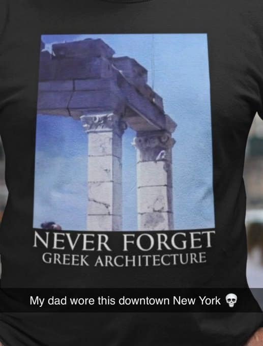 A dark humor shirt photo featured in this meme dump displaying a t-shirt printed with Greek ruins captioned "NEVER FORGET GREEK ARCHITECTURE," worn downtown in New York City.
