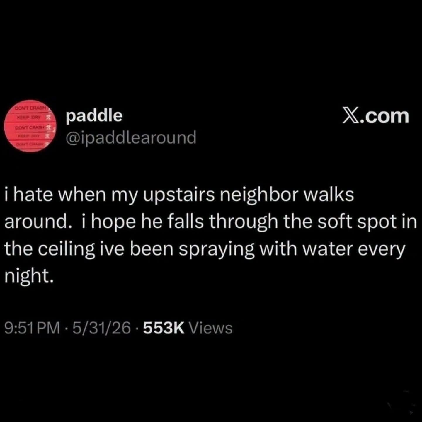 An aggressive neighbor revenge tweet featured in this meme dump by @ipaddlearound hoping an upstairs neighbor falls through a ceiling spot sprayed nightly with water.
