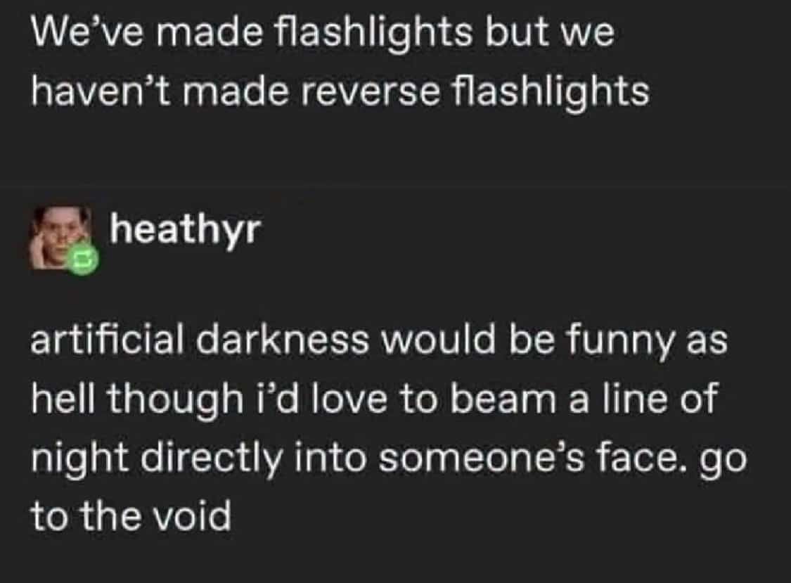 Text post discussing the idea of inventing a reverse flashlight that beams artificial darkness at people.