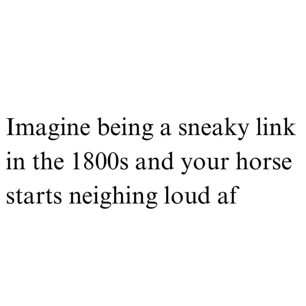 Text meme about the hilarious difficulty of being a sneaky link in the 1800s.