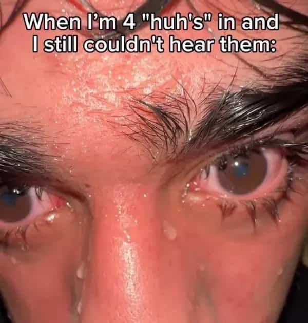 Sweating face meme with text about saying huh four times and still not understanding.