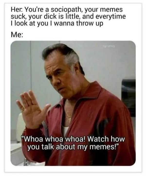 Sopranos character Paulie Walnuts defending his memes in response to harsh relationship insults meme.