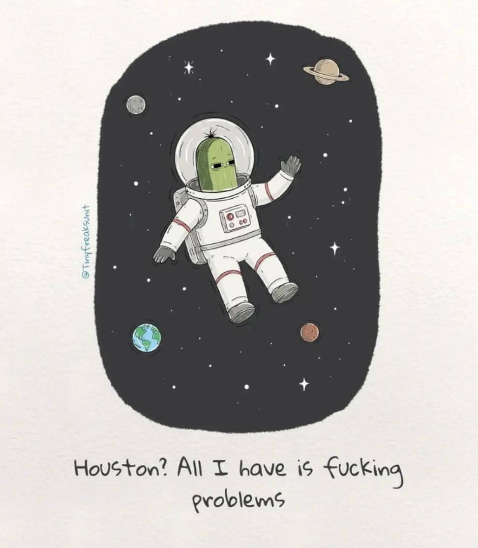 Funny astronaut pickle cartoon floating gracefully in space complaining about overwhelming everyday life problems.