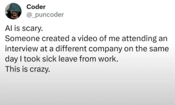 An oddly specific meme featuring a tweet by "Coder" expressing fake horror at AI technology after claiming someone generated a deepfake video of them at a job interview on the exact day they took sick leave.
