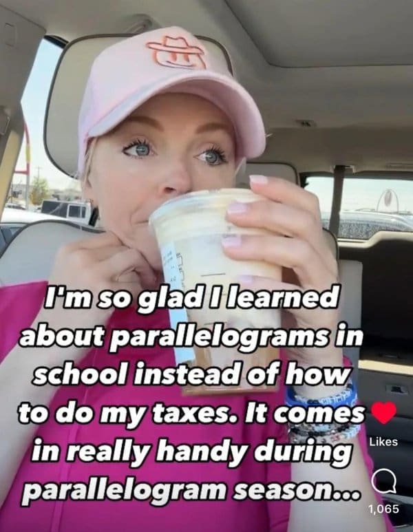 A sarcastic oddly specific meme showing a woman drinking iced coffee in her car with text celebrating learning about parallelograms in school instead of taxes just in time for "parallelogram season."