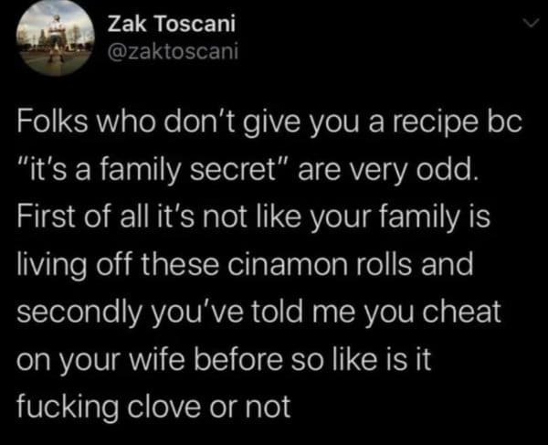 A hilarious oddly specific meme text post calling out people who keep family recipes top secret despite casually sharing personal scandals like marital infidelity.