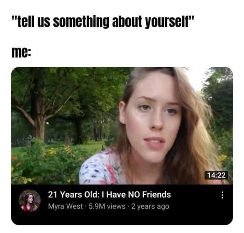 YouTube thumbnail screenshot titled "21 Years Old: I Have NO Friends" used as a relatable meme response to awkward icebreaker prompts.