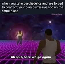 GTA San Andreas tripping meme about confronting your dismissive ego on the astral plane.