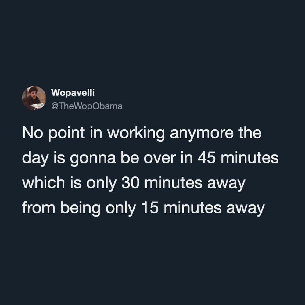 An elaborate time-math work meme tweet by Wopavelli explaining why working is pointless when the end of the day is only 45 minutes away.