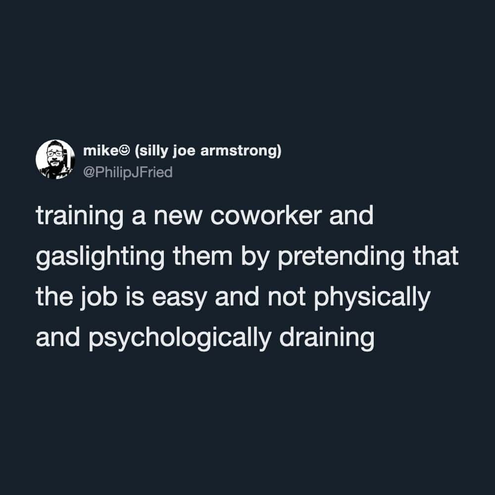 A sarcastic onboarding funny work tweet by @PhilipJFried describing training a new hire by gaslighting them into thinking the job isn't psychologically draining.