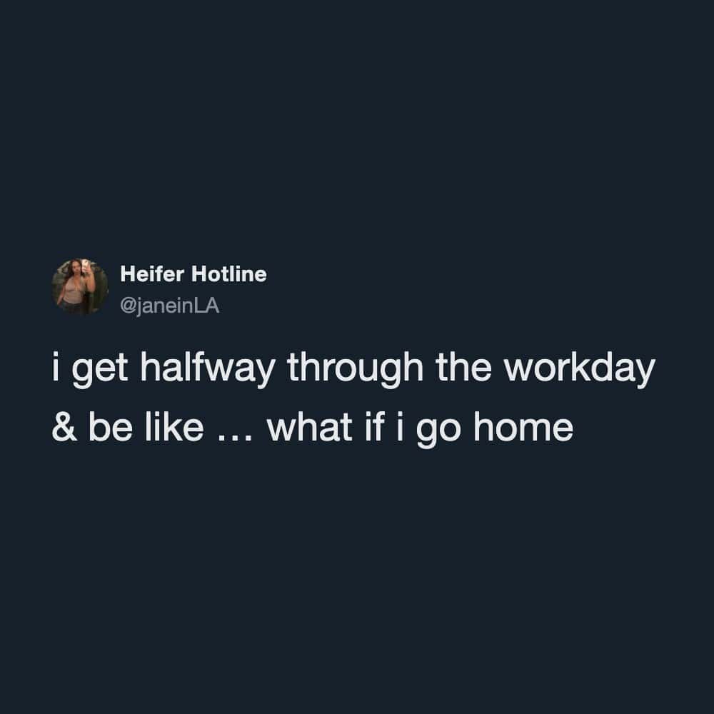 A mid-shift impulse work meme tweet by @janeinLA contemplating walking out and driving home halfway through the workday.