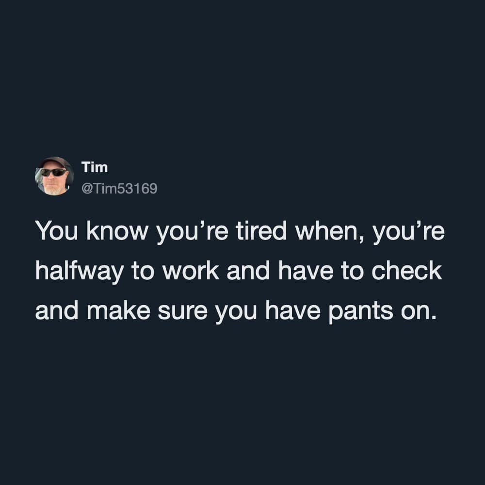 A severe morning exhaustion work meme tweet by Tim describing being halfway through the morning commute before needing to physically check if you remembered to put pants on.