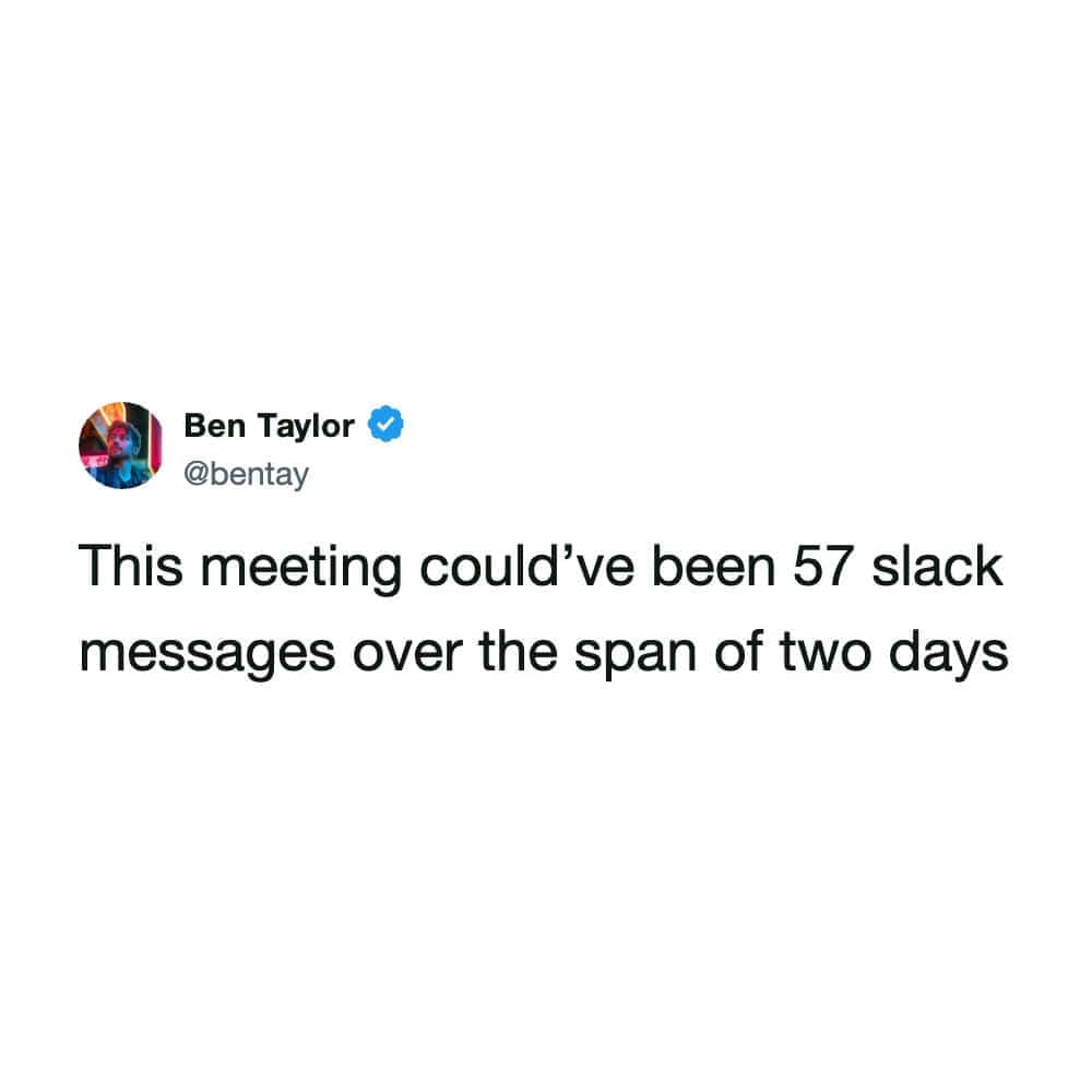 A relatable office meeting work meme tweet by Ben Taylor joking that a meeting could have been 57 separate Slack messages sent over two full days.
