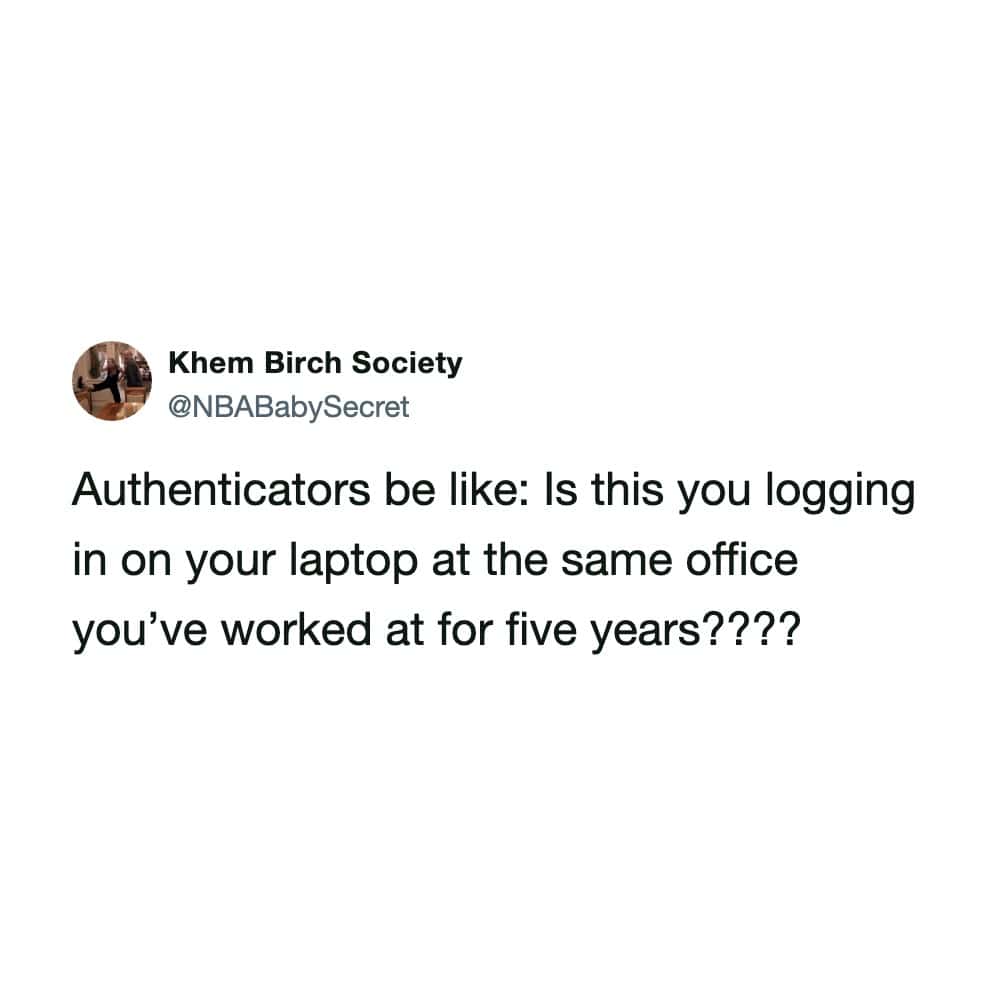 A frustrating IT security funny work tweet by @NBABabySecret mocking two-factor authenticators for questioning if you are logging into your daily office laptop after five years.