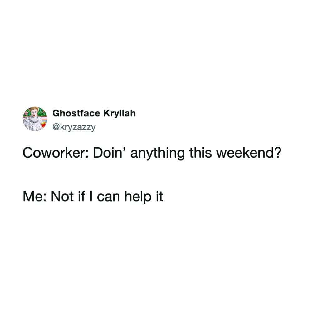 A blunt weekend plan funny work tweet by @kryzazzy where a coworker asks about weekend plans and the author responds "Not if I can help it."