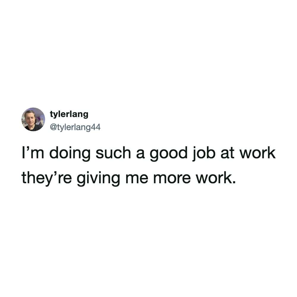 A sarcastic corporate performance work meme tweet by Tyler Lang stating that doing a good job at work is rewarded with even more work.