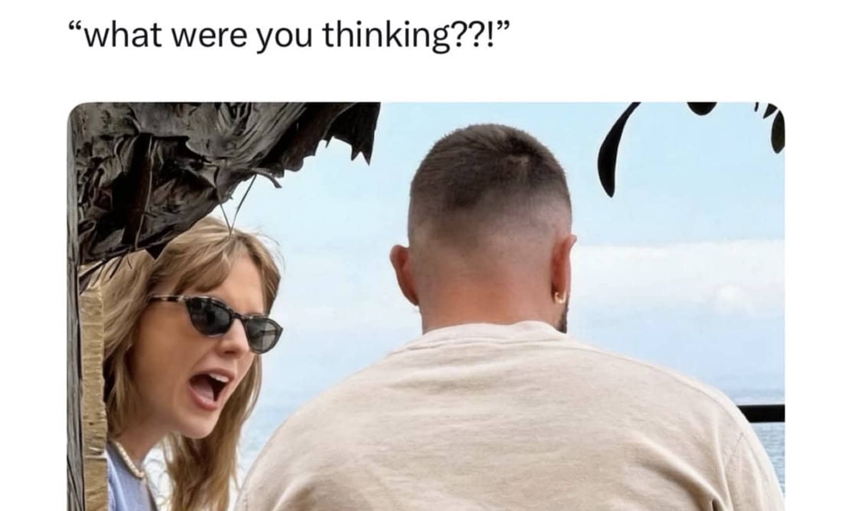 Taylor Swift yelling at Travis Kelce outdoors with text asking what were you thinking funny meme