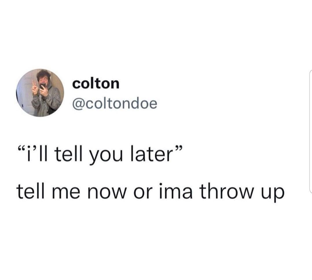 Relatable anxiety tweet demanding immediate disclosure after someone says 'I'll tell you later' in a classic meme.