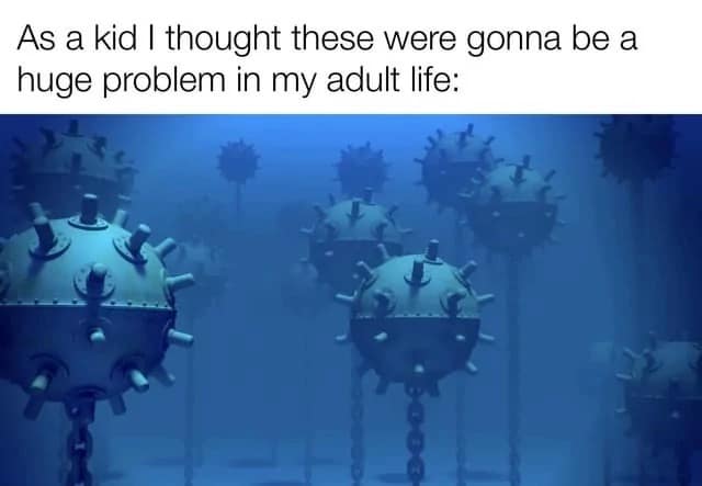 Underwater naval sea mines tethered to the ocean floor as an overexaggerated childhood fear in a classic meme.