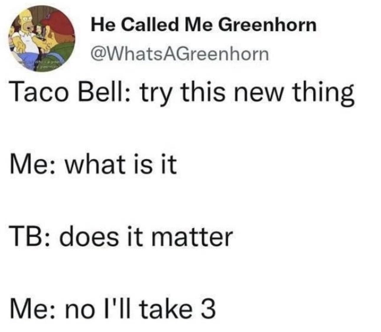 Text tweet describing a customer blindly ordering three of whatever new mysterious menu item Taco Bell releases in a classic meme.