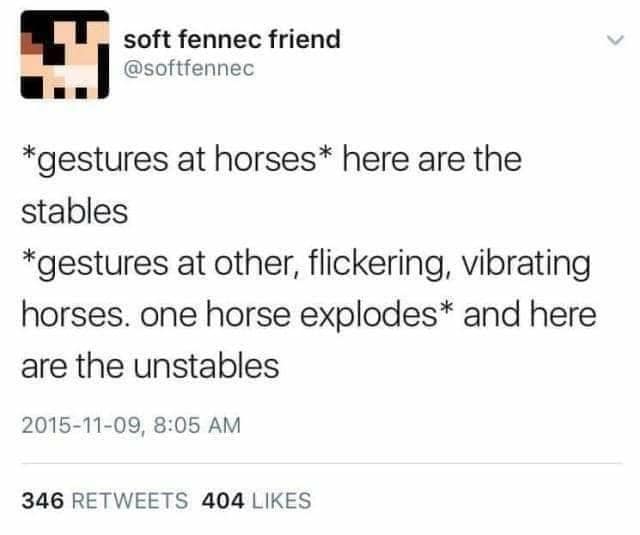 Text post punning on horse stables versus flickering, vibrating, exploding 'unstables' in a classic meme.