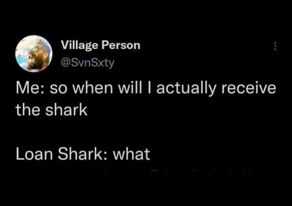 Dark mode tweet taking loan shark terminology literally by expecting a real predatory shark to be delivered in a classic meme.