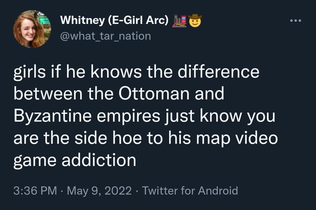 Tweet warning women that guys who know Ottoman versus Byzantine history are addicted to grand strategy map games in a classic meme.