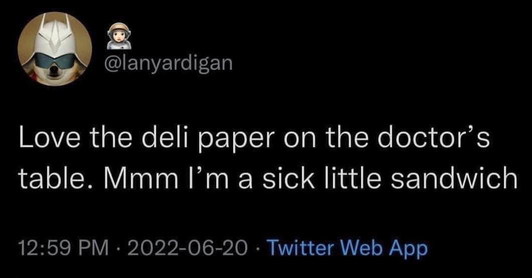 Dark mode tweet describing doctor office examination table paper as deli wrap for a sick sandwich in a classic meme.