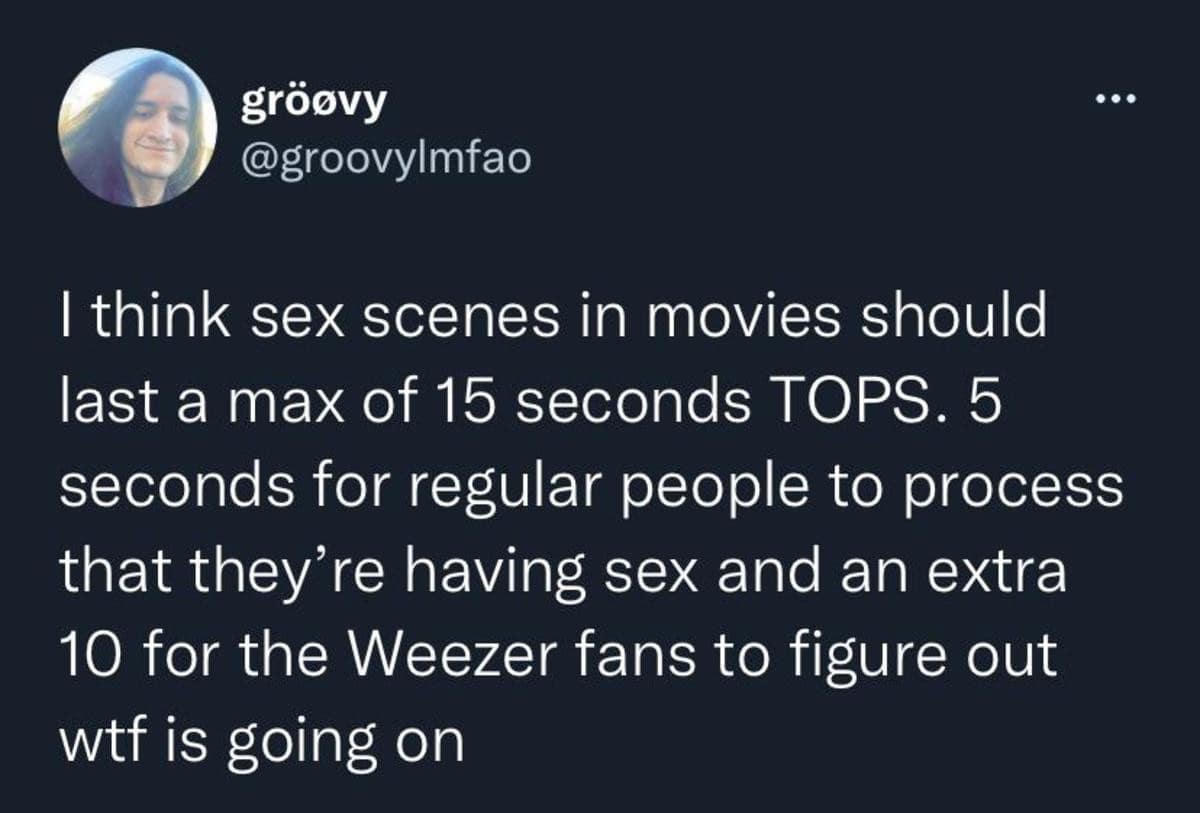 Dark mode tweet arguing movie intimacy scenes should be kept brief so Weezer fans have enough time to process what is happening, featured as a classic meme.