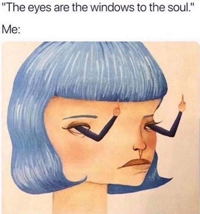Surreal artwork of middle fingers popping out of eye sockets reacting to eyes being the windows to the soul in a classic meme.